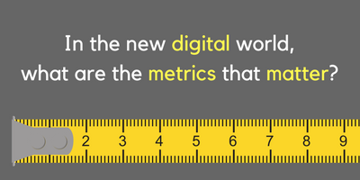In the new digital world, what are the metrics that matter?