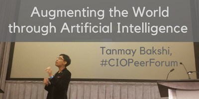 Augmenting the World through Artificial Intelligence, Tanmay Bakshi at #CIOPeerForum