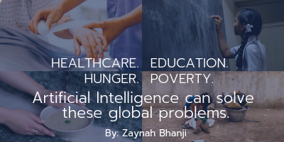 Healthcare. Education. Hunger. Poverty. Artificial Intelligence can solve these global problems.