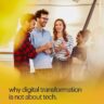 Why digital transformation is not about tech